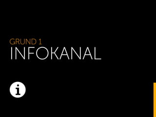 GRUND 1
INFOKANAL
 