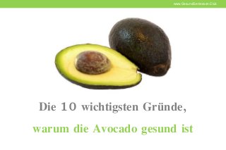 www.GesundGeniessen.Club
Die 10 wichtigsten Gründe,
warum die Avocado gesund ist
 