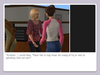 Kristian, zucht Noa, Maar het is nog maar de vraag of hij er wel zo gelukkig mee zal zijn!
