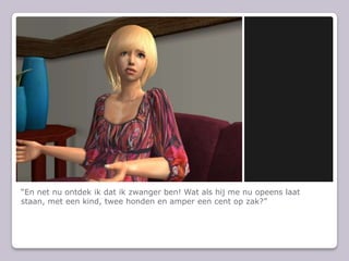 En net nu ontdek ik dat ik zwanger ben! Wat als hij me nu opeens laat staan, met een kind, twee honden en amper een cent op zak? 