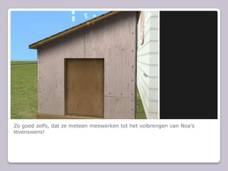 Zo goed zelfs, dat ze meteen meewerken tot het volbrengen van Noas levenswens!