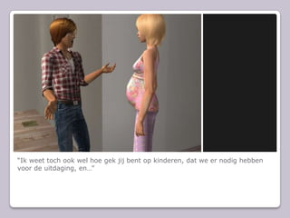 Ik weet toch ook wel hoe gek jij bent op kinderen, dat we er nodig hebben voor de uitdaging, en