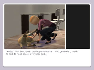 Medea? Wat ben jij een prachtige volwassen hond geworden, meid!Ze aait de hond speels over haar buik.