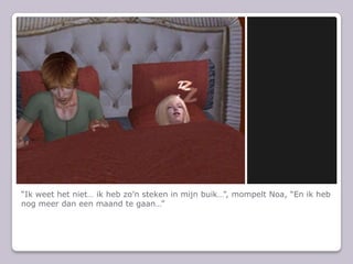 Ik weet het niet ik heb zon steken in mijn buik, mompelt Noa, En ik heb nog meer dan een maand te gaan