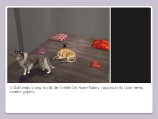 ‘s Ochtends vroeg wordt de familie De Haes-Robeyn opgeschrikt door hevig hondengejank.