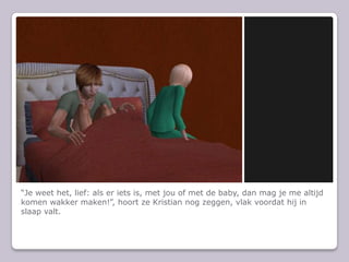 “Je weet het, lief: als er iets is, met jou of met de baby, dan mag je me altijd komen wakker maken!”, hoort ze Kristian nog zeggen, vlak voordat hij in slaap valt.
