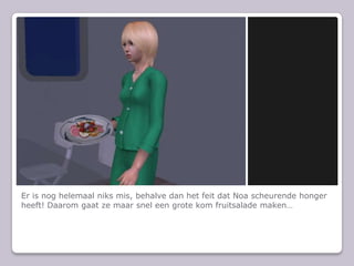 Er is nog helemaal niks mis, behalve dan het feit dat Noa scheurende honger heeft! Daarom gaat ze maar snel een grote kom fruitsalade maken…