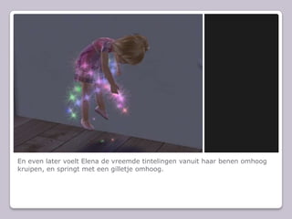 En even later voelt Elena de vreemde tintelingen vanuit haar benen omhoog kruipen, en springt met een gilletje omhoog.