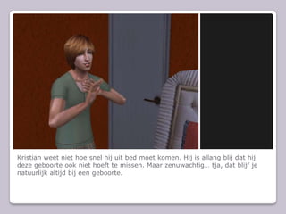 Kristian weet niet hoe snel hij uit bed moet komen. Hij is allang blij dat hij deze geboorte ook niet hoeft te missen. Maar zenuwachtig… tja, dat blijf je natuurlijk altijd bij een geboorte.