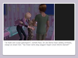“Je hebt een zusje gekregen!”, vertelt Noa. En als Elena haar dolblij omhelst, voegt ze eraan toe: “Ga maar eens dag zeggen tegen onze kleine Danaë!”