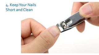 4. KeepYour Nails
Short and Clean
 
