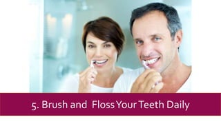 5. Brush and FlossYourTeeth Daily
 