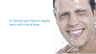 8. Cleanse your Face on regular
basic with a facial soap
 