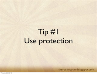 Tip #1
Use protection
Thursday, July 25, 13
 