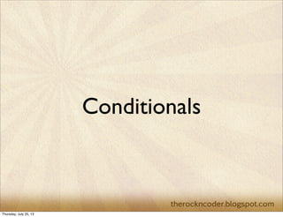 Conditionals
Thursday, July 25, 13
 