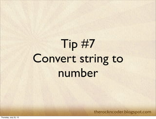 Tip #7
Convert string to
number
Thursday, July 25, 13
 