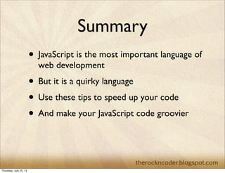 Summary
• JavaScript is the most important language of
web development
• But it is a quirky language
• Use these tips to s...