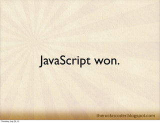 JavaScript won.
Thursday, July 25, 13
 