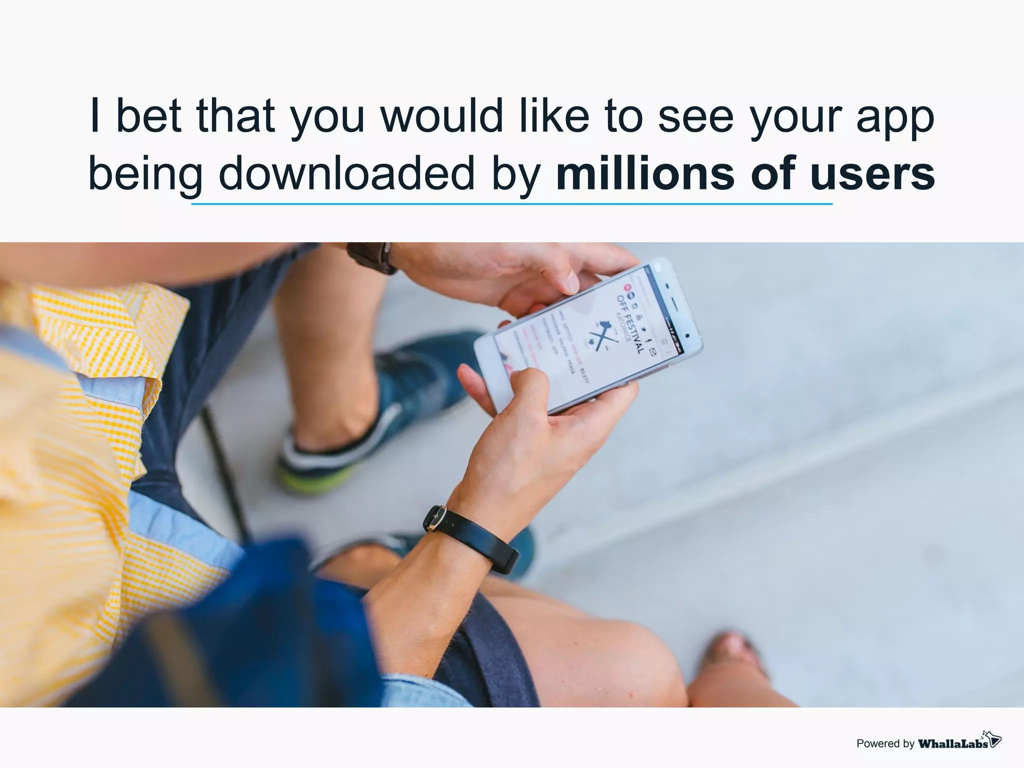 Powered by
I bet that you would like to see your app
being downloaded by millions of users
 