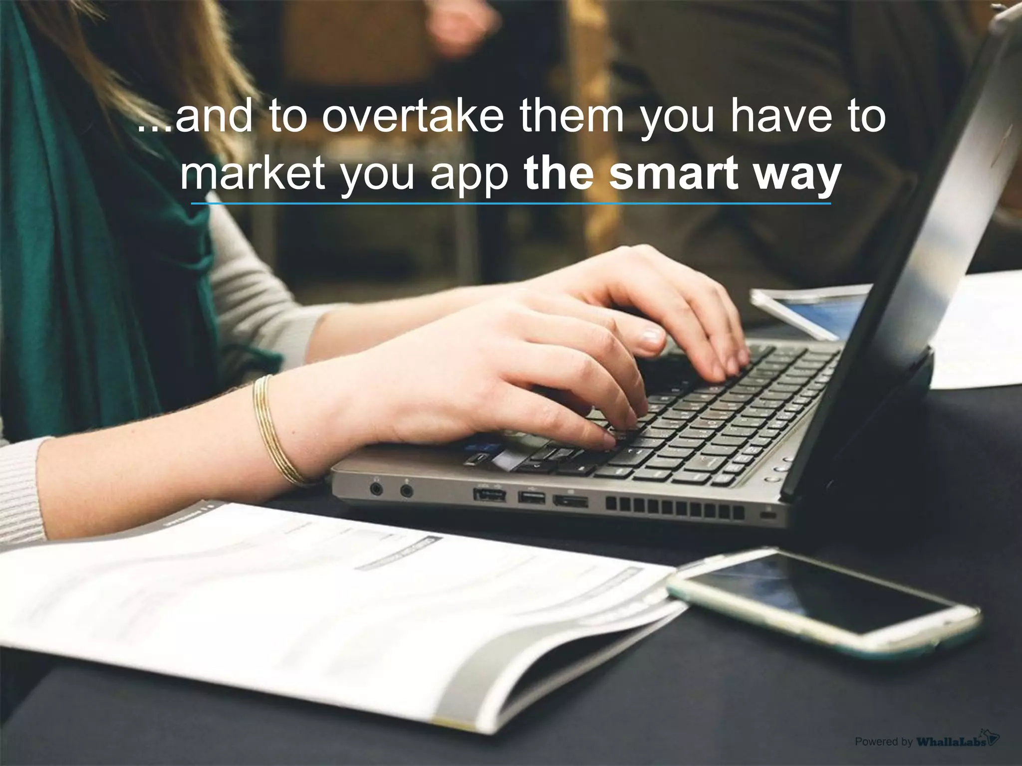 Powered by
...and to overtake them you have to
market you app the smart way
 