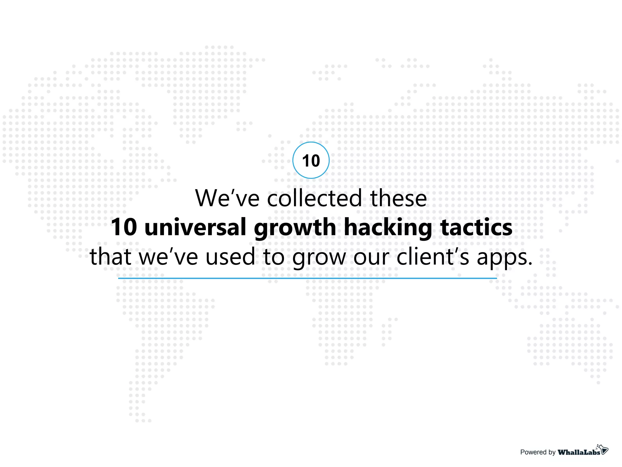 We’ve collected these
10 universal growth hacking tactics
that we’ve used to grow our client’s apps.
Powered by
10
 