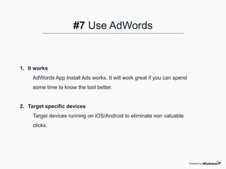 1. It works
AdWords App Install Ads works. It will work great if you can spend
some time to know the tool better.
2. Target specific devices
Target devices running on iOS/Android to eliminate non valuable
clicks.
Powered by
#7 Use AdWords
 