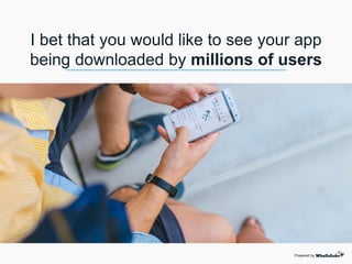 Powered by
I bet that you would like to see your app
being downloaded by millions of users
 
