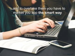 Powered by
...and to overtake them you have to
market you app the smart way
 