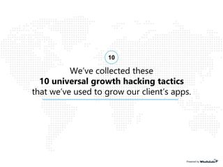 We’ve collected these
10 universal growth hacking tactics
that we’ve used to grow our client’s apps.
Powered by
10
 
