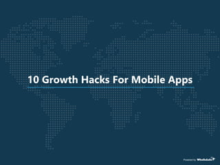 Powered by
10 Growth Hacks For Mobile Apps
 