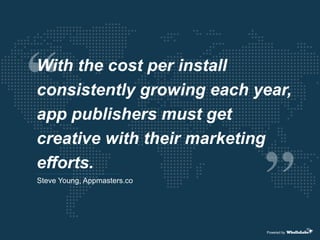 Steve Young, Appmasters.co
With the cost per install
consistently growing each year,
app publishers must get
creative with...