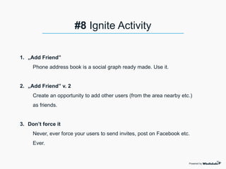 1. „Add Friend”
Phone address book is a social graph ready made. Use it.
2. „Add Friend” v. 2
Create an opportunity to add...