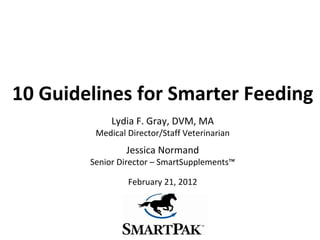 10 Guidelines for Smarter Feeding Lydia F. Gray, DVM, MA Medical Director/Staff Veterinarian Jessica Normand Senior Director – SmartSupplements™ February 21, 2012 