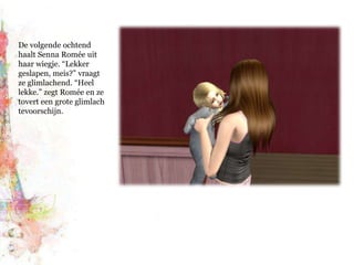 De volgende ochtend haalt Senna Romée uit haar wiegje. “Lekker geslapen, meis?” vraagt ze glimlachend. “Heel lekke.” zegt Romée en ze tovert een grote glimlach tevoorschijn.