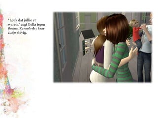 “Leuk dat jullie er waren,” zegt Bella tegen Senna. Ze omhelst haar zusje stevig.