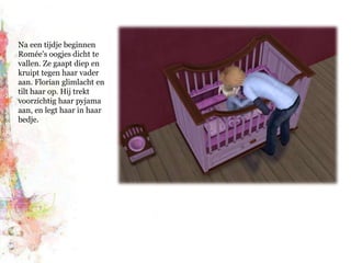 Na een tijdje beginnen Romée’s oogjes dicht te vallen. Ze gaapt diep en kruipt tegen haar vader aan. Florian glimlacht en tilt haar op. Hij trekt voorzichtig haar pyjama aan, en legt haar in haar bedje.