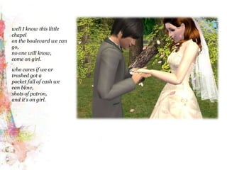 well I know this little chapelon the boulevard we can go,no one will know,come on girl.who cares if we ar trashed got apocket full of cash we can blow,shots of patron,and it's on girl.