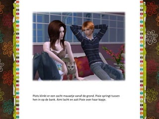 Plots klinkt er een zacht mauwtje vanaf de grond. Pixie springt tussen hen in op de bank. Aimi lacht en aait Pixie over haar kopje.