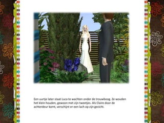Een uurtje later staat Luca te wachten onder de trouwboog. Ze wouden het klein houden, gewoon met zijn tweetjes. Als Claire door de achterdeur komt, verschijnt er een lach op zijn gezicht.