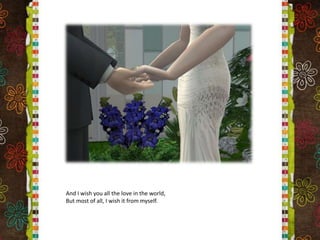 And I wish you all the love in the world,But most of all, I wish it from myself.