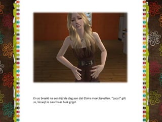 En zo breekt na een tijd de dag aan dat Claire moet bevallen. “Luca!” gilt ze, terwijl ze naar haar buik grijpt.