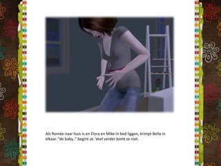 Als Romée naar huis is en Elora en Mike in bed liggen, krimpt Bella in elkaar. “de baby..” begint ze. Veel verder komt ze niet.
