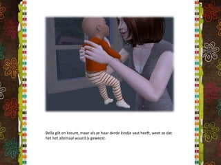 Bella gilt en kreunt, maar als ze haar derde kindje vast heeft, weet ze dat het het allemaal waard is geweest.