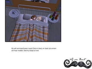 Hij valt vermoeid weer naast Claire in bed, en slaat zijn armen om haar middel. Ook hij slaapt al snel.