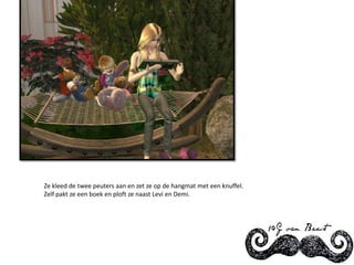 Ze kleed de twee peuters aan en zet ze op de hangmat met een knuffel. Zelf pakt ze een boek en ploft ze naast Levi en Demi.