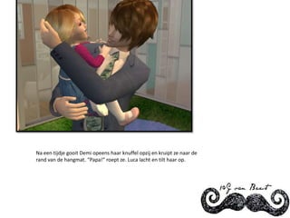 Na een tijdje gooit Demi opeens haar knuffel opzij en kruipt ze naar de rand van de hangmat. “Papa!” roept ze. Luca lacht en tilt haar op. 