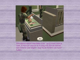 Grinnikend neemt Alex Bella over. `ga jij maar naar je werk, ik hoor je carpool al. Ik zorg wel dat de dames een schone luier krijgen` zegt hij als hij Aimi ook hoort huilen.