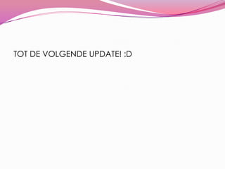 TOT DE VOLGENDE UPDATE! :D