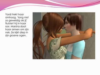 Yorditrekthaaromhoog. ‘langnietzogeweldigalsjij’ fluisterthij in haaroor. Marsha slaathaararmenomzijnnek. Zekijktdiep in zijngroeneogen.