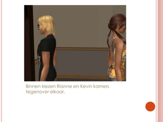 Binnen kiezen Rianne en Kevin kamers tegenover elkaar.